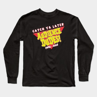 Catch Ya Later, Audience Dudes! Long Sleeve T-Shirt